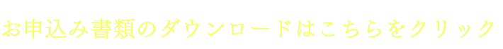 お申込み書類のダウンロードはこちらをクリック