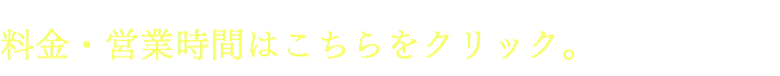 料金・営業時間はこちら